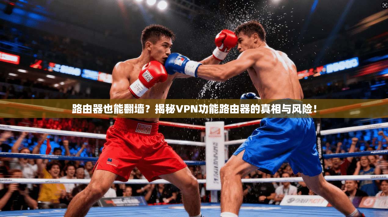 路由器也能翻墙？揭秘VPN功能路由器的真相与风险！