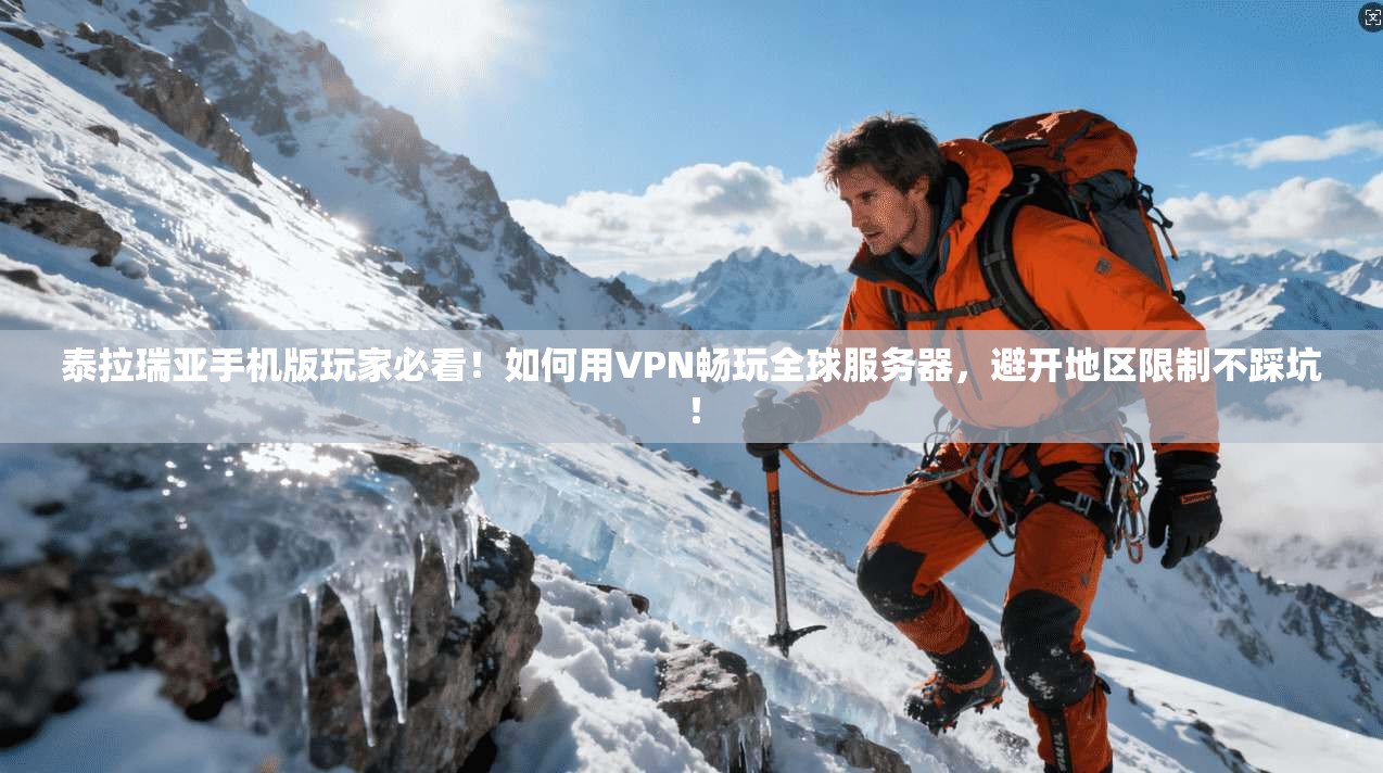 泰拉瑞亚手机版玩家必看！如何用VPN畅玩全球服务器，避开地区限制不踩坑！