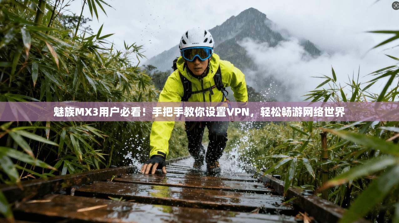 魅族MX3用户必看!手把手教你设置VPN,轻松畅游网络世界