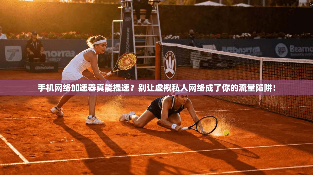 手机网络加速器真能提速?别让虚拟私人网络成了你的流量陷阱!