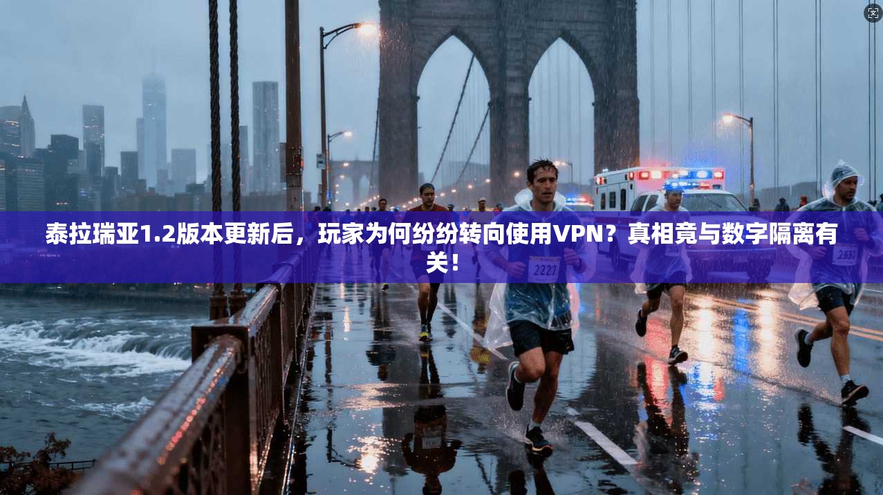 泰拉瑞亚1.2版本更新后,玩家为何纷纷转向使用VPN?真相竟与数字隔离有关!