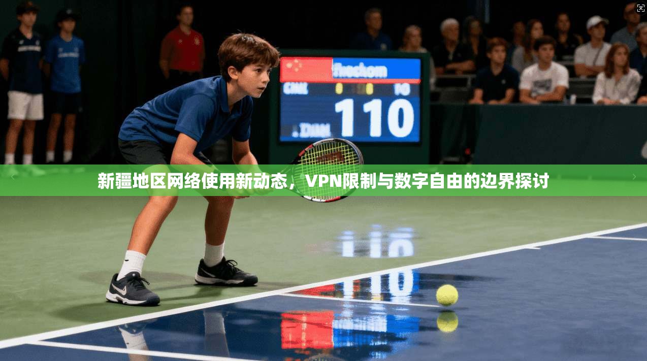 新疆地区网络使用新动态，VPN限制与数字自由的边界探讨