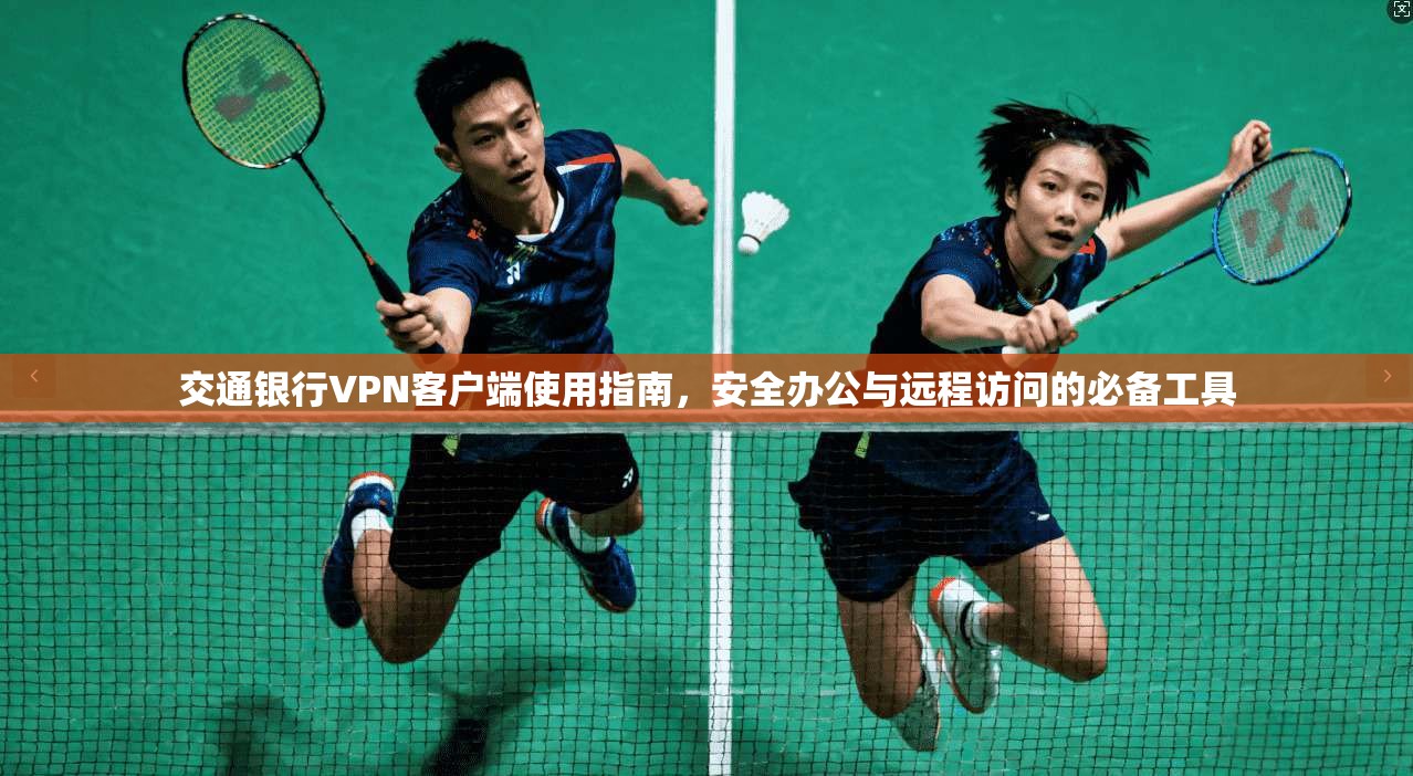 交通银行VPN客户端使用指南,安全办公与远程访问的必备工具