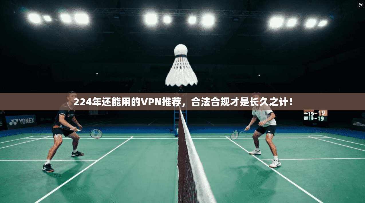 224年还能用的VPN推荐,合法合规才是长久之计!