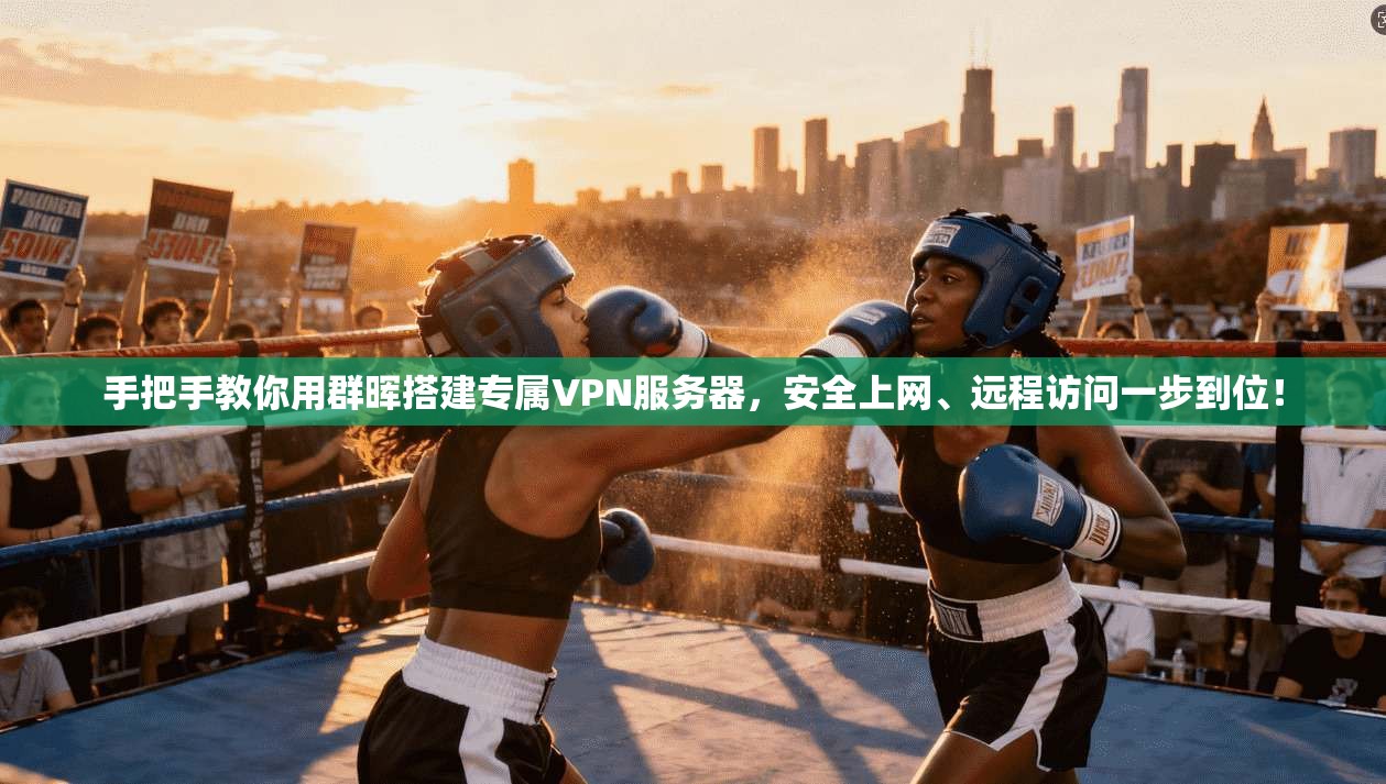 手把手教你用群晖搭建专属VPN服务器,安全上网、远程访问一步到位!