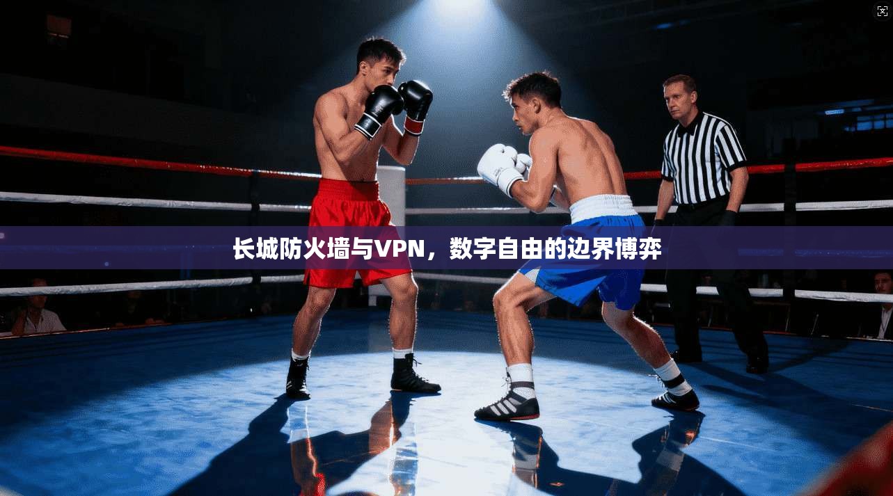 长城防火墙与VPN，数字自由的边界博弈