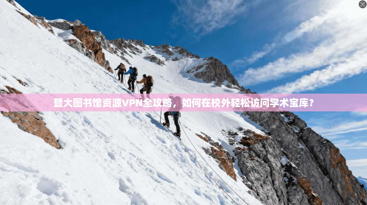 暨大图书馆资源VPN全攻略,如何在校外轻松访问学术宝库?