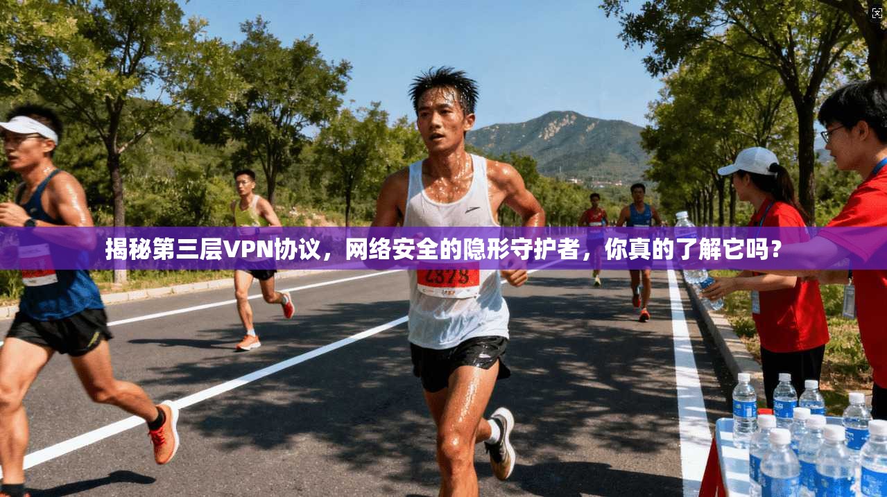 揭秘第三层VPN协议，网络安全的隐形守护者，你真的了解它吗？