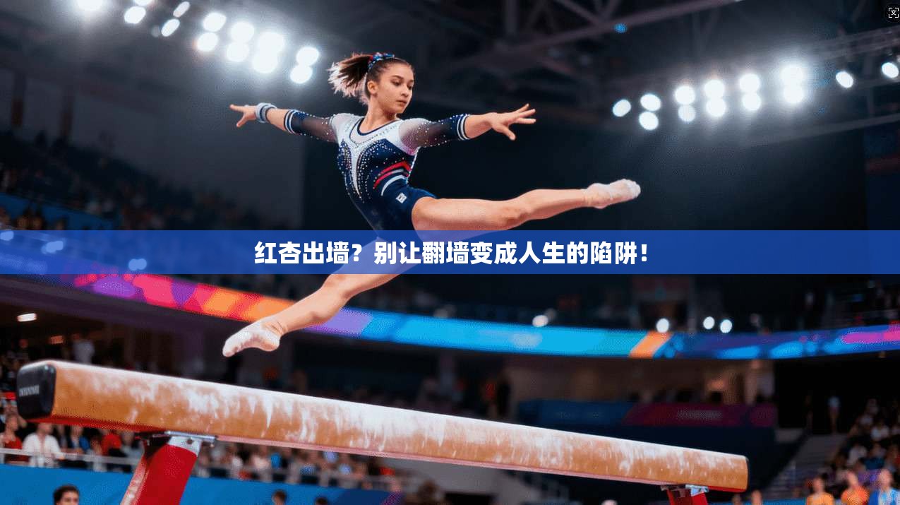 红杏出墙？别让翻墙变成人生的陷阱！
