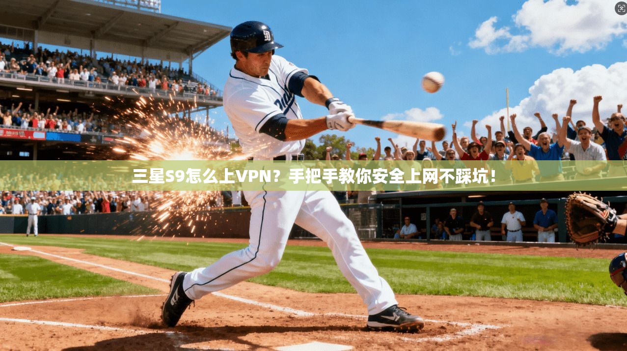 三星S9怎么上VPN?手把手教你安全上网不踩坑!