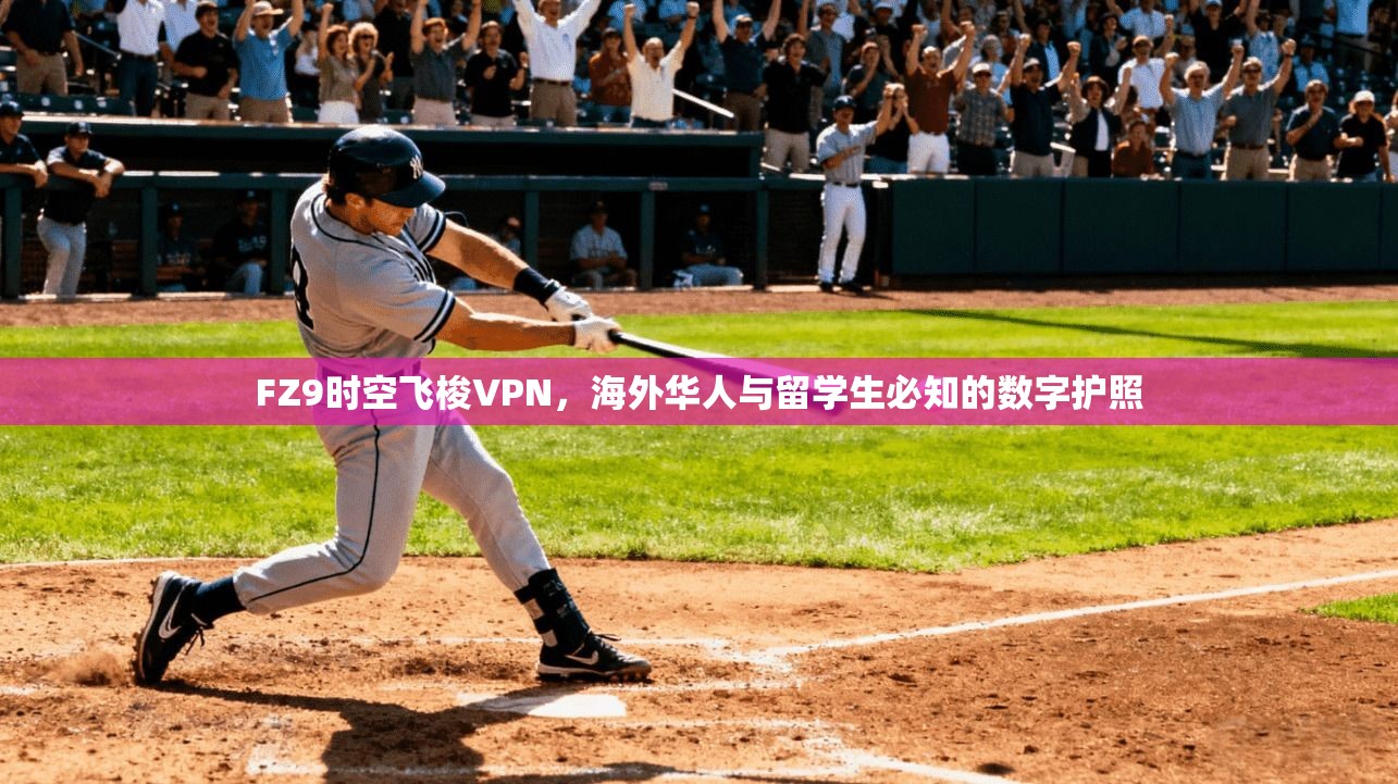 FZ9时空飞梭VPN，海外华人与留学生必知的数字护照