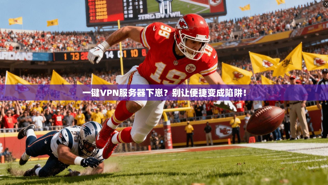 一键VPN服务器下崽？别让便捷变成陷阱！