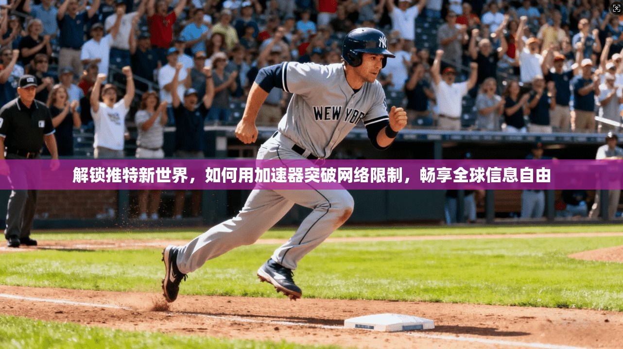 解锁推特新世界，如何用加速器突破网络限制，畅享全球信息自由