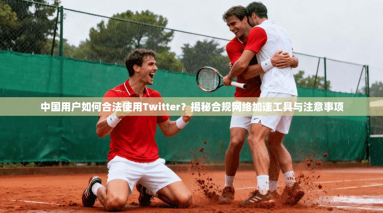 中国用户如何合法使用Twitter?揭秘合规网络加速工具与注意事项