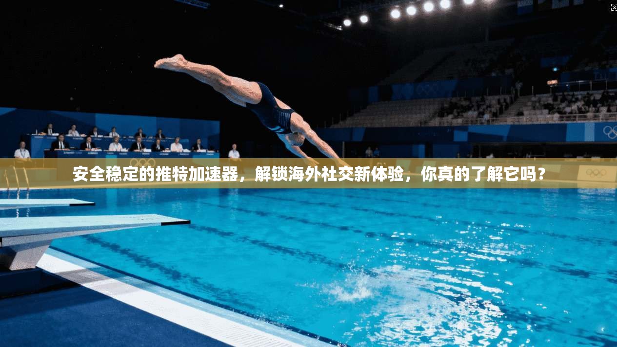 安全稳定的推特加速器，解锁海外社交新体验，你真的了解它吗？