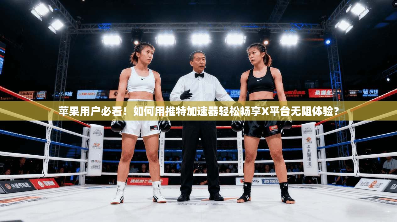 苹果用户必看！如何用推特加速器轻松畅享X平台无阻体验？